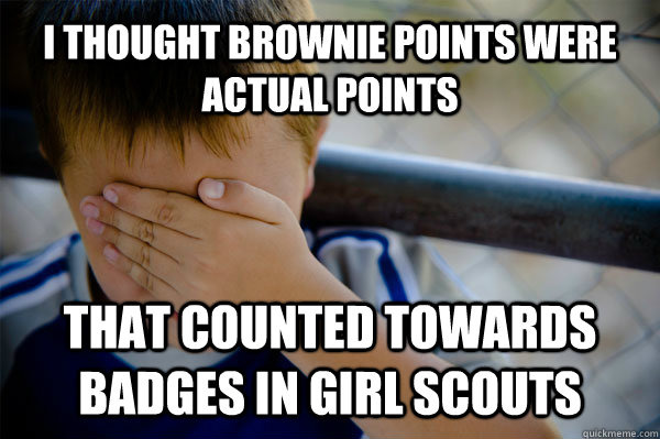 I thought Brownie Points were actual points that counted towards badges in Girl scouts  Confession kid