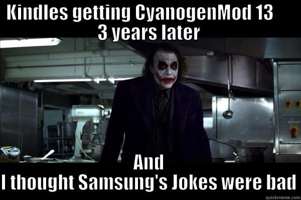 KINDLES GETTING CYANOGENMOD 13      3 YEARS LATER AND I THOUGHT SAMSUNG'S JOKES WERE BAD Misc