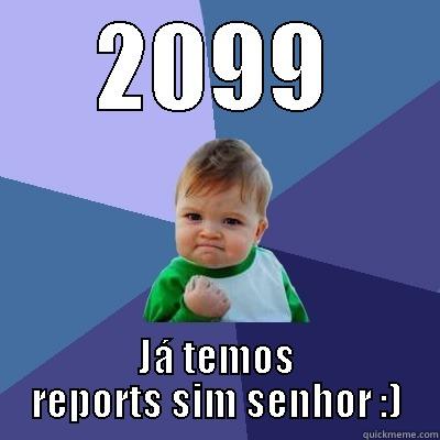 2099 JÁ TEMOS REPORTS SIM SENHOR :) Success Kid