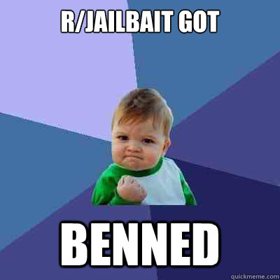 r/jailbait got benned - r/jailbait got benned  Success Kid