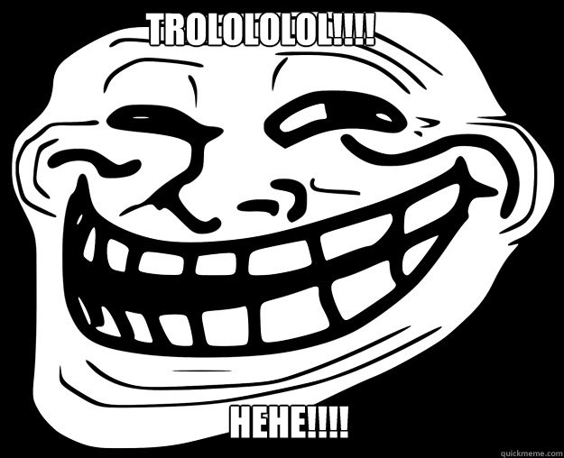 TROLOLOLOL!!!! HEHE!!!!  - TROLOLOLOL!!!! HEHE!!!!   Trollface