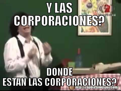 Y LAS CORPORACIONES? DONDE ESTAN LAS CORPORACIONES? Misc