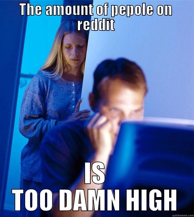 THE AMOUNT OF PEPOLE ON REDDIT IS TOO DAMN HIGH Redditors Wife