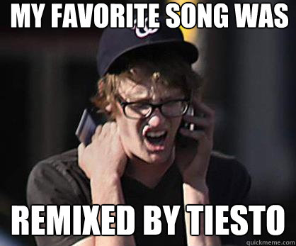 My favorite song was  remixed by tiesto  Sad Hipster