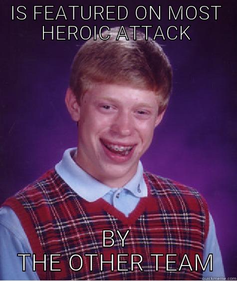 IS FEATURED ON MOST HEROIC ATTACK BY THE OTHER TEAM Bad Luck Brian