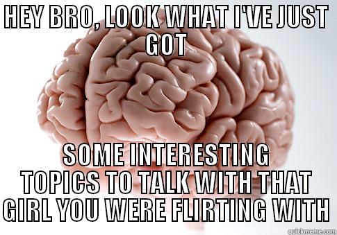 6 hours after failing to flirt with a girl. - HEY BRO, LOOK WHAT I'VE JUST GOT SOME INTERESTING TOPICS TO TALK WITH THAT GIRL YOU WERE FLIRTING WITH Scumbag Brain