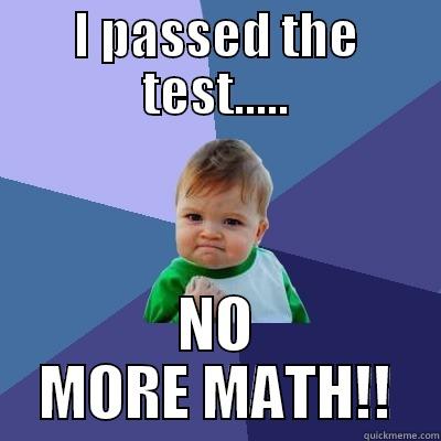 I PASSED THE TEST..... NO MORE MATH!! Success Kid