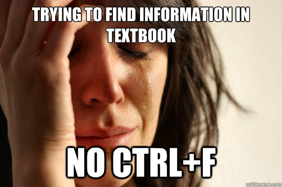 Trying to find information in textbook No ctrl+f  First World Problems