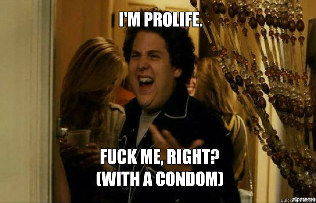I'm Prolife. FUCK ME, RIGHT?
(With a Condom) - I'm Prolife. FUCK ME, RIGHT?
(With a Condom)  fuck me right