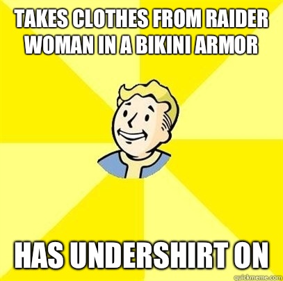 Takes clothes from raider woman in a bikini armor Has undershirt on  Fallout 3