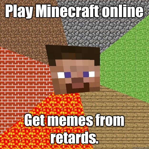 Play Minecraft online Get memes from retards.   Minecraft