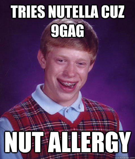 tries Nutella cuz 9gag nut Allergy - tries Nutella cuz 9gag nut Allergy  Bad Luck Brian