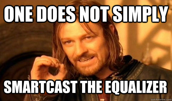 ONE DOES NOT SIMPLY SMARTCAST THE EQUALIZER  One Does Not Simply