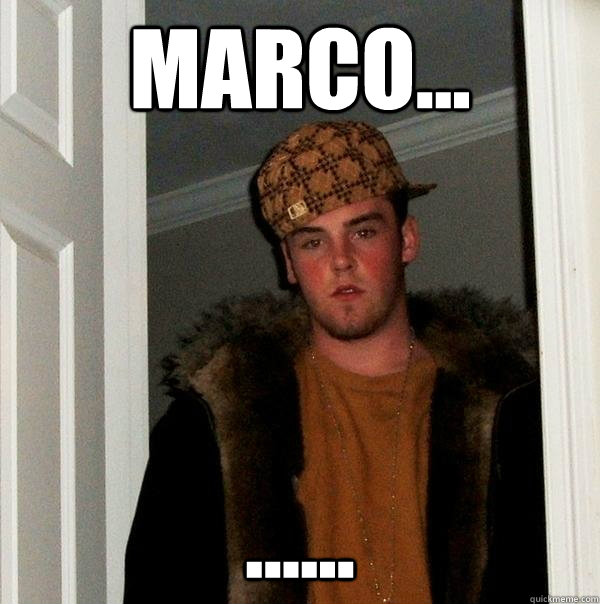 Marco... ......  Scumbag Steve