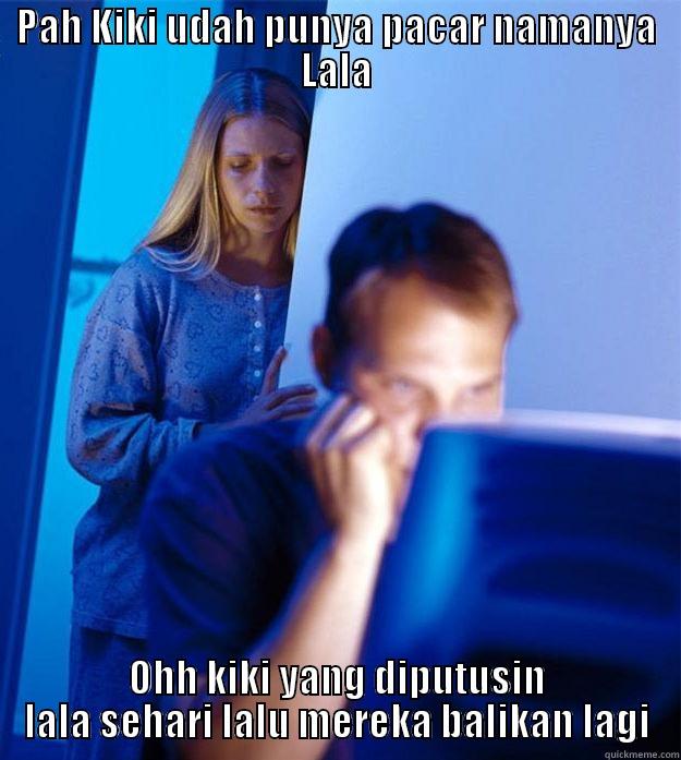 PAH KIKI UDAH PUNYA PACAR NAMANYA LALA OHH KIKI YANG DIPUTUSIN LALA SEHARI LALU MEREKA BALIKAN LAGI Redditors Wife