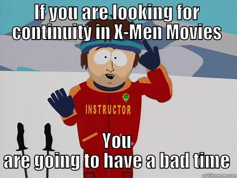 What continuity in X-Men movies?  - IF YOU ARE LOOKING FOR CONTINUITY IN X-MEN MOVIES YOU ARE GOING TO HAVE A BAD TIME Youre gonna have a bad time