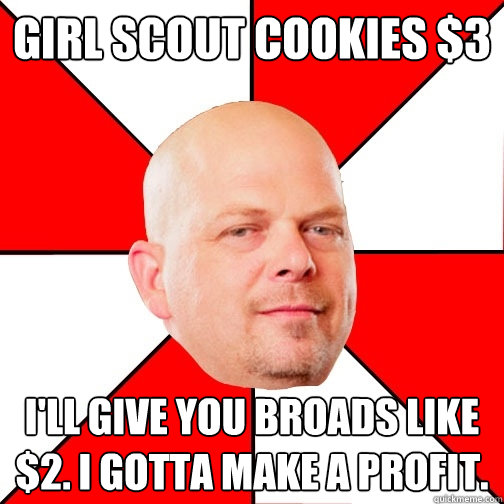 GIRL SCOUT COOKIES $3 I'll Give you Broads like $2. I gotta make a profit.  - GIRL SCOUT COOKIES $3 I'll Give you Broads like $2. I gotta make a profit.   Pawn Star