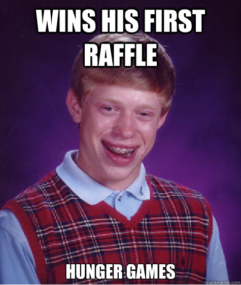 Wins his first raffle Hunger Games  Bad Luck Brian