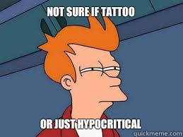 not sure if tattoo or just hypocritical   Meme