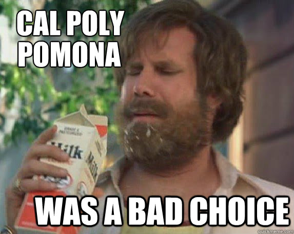 Cal poly pomona
 was a bad choice Pomona - Cal poly pomona
 was a bad choice Pomona  Bad Choice