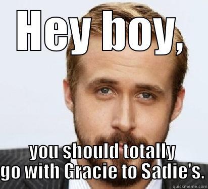 asking him to sadie's - HEY BOY, YOU SHOULD TOTALLY GO WITH GRACIE TO SADIE'S. Good Guy Ryan Gosling