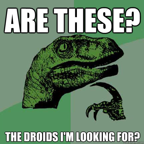 Are These? The Droids i'm looking for?   Philosoraptor