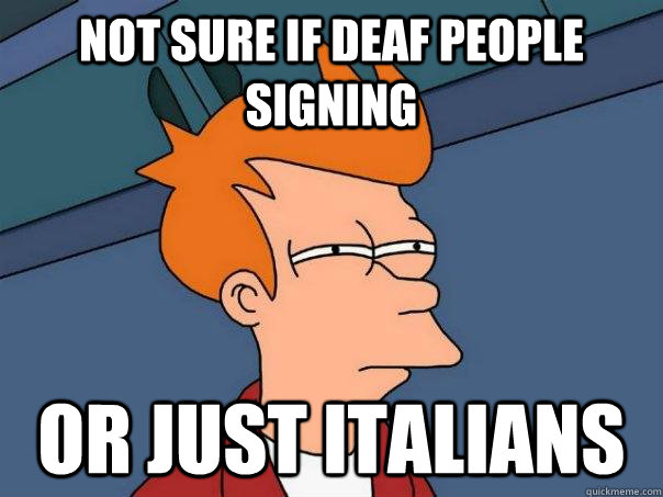 Not sure if deaf people signing Or just italians  Futurama Fry