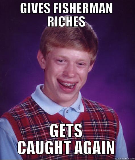 gold children - GIVES FISHERMAN RICHES GETS CAUGHT AGAIN Bad Luck Brian