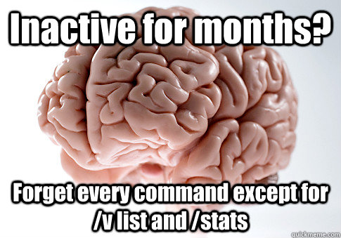 Inactive for months? Forget every command except for /v list and /stats  - Inactive for months? Forget every command except for /v list and /stats   Scumbag Brain