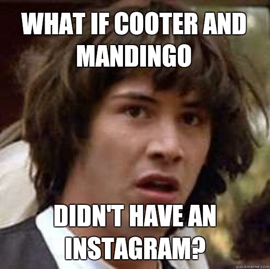 What if Cooter and Mandingo Didn't have an Instagram?  - What if Cooter and Mandingo Didn't have an Instagram?   conspiracy keanu