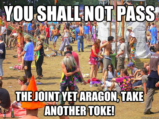 YOU SHALL NOT PASS The joint yet aragon, take another toke! - YOU SHALL NOT PASS The joint yet aragon, take another toke!  Gandalf the Stoned