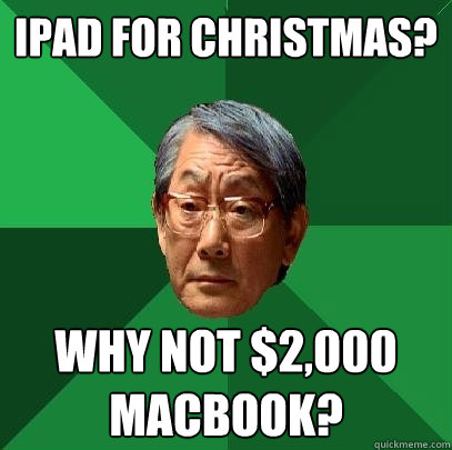 iPAD for christmas? Why not $2,000 MacBook?  High Expectations Asian Father