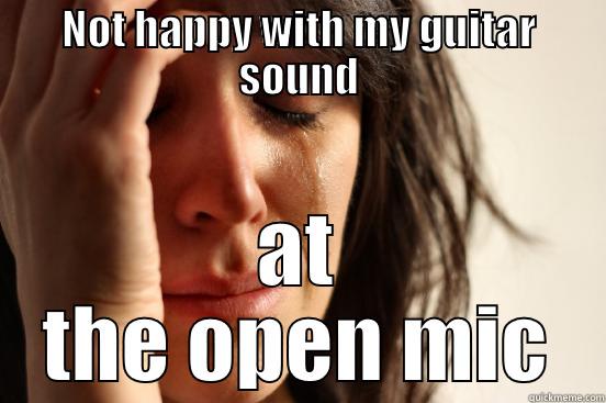 NOT HAPPY WITH MY GUITAR SOUND AT THE OPEN MIC First World Problems