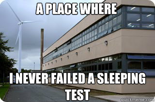 a place where  I never failed a sleeping test  