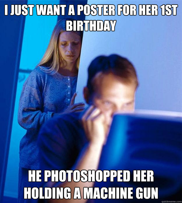 I just want a poster for her 1st Birthday He photoshopped her holding a machine gun  Redditors Wife