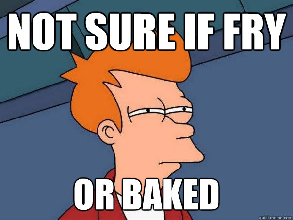 not sure if Fry or baked  Futurama Fry