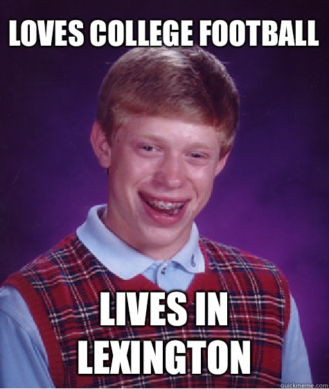 Loves college football Lives in Lexington - Loves college football Lives in Lexington  Bad Luck Brian