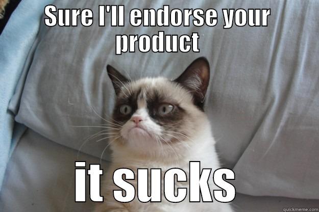 SURE I'LL ENDORSE YOUR PRODUCT IT SUCKS Grumpy Cat