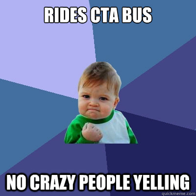 Rides CTA Bus no crazy people yelling  Success Kid