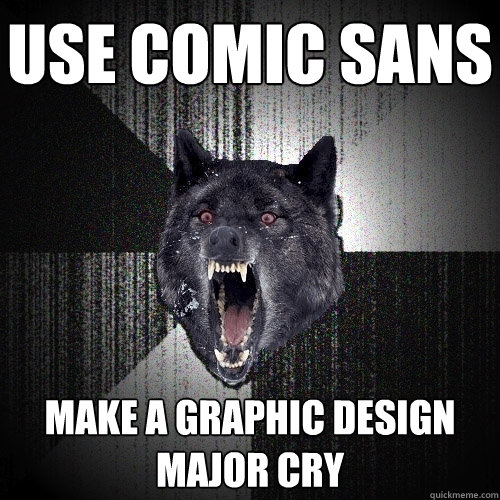 use comic sans make a graphic design major cry  Insanity Wolf