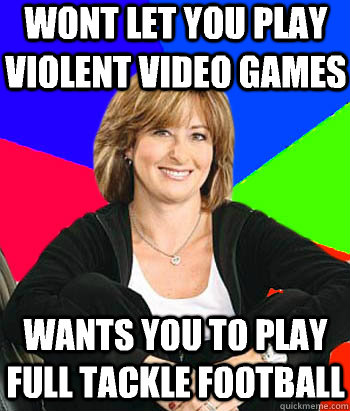 Wont let you play violent video games Wants you to play full tackle football - Wont let you play violent video games Wants you to play full tackle football  Sheltering Suburban Mom