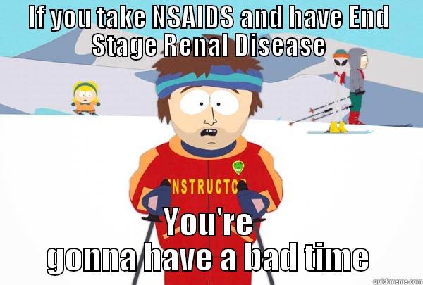 NSAIDS douche - IF YOU TAKE NSAIDS AND HAVE END STAGE RENAL DISEASE YOU'RE GONNA HAVE A BAD TIME Super Cool Ski Instructor