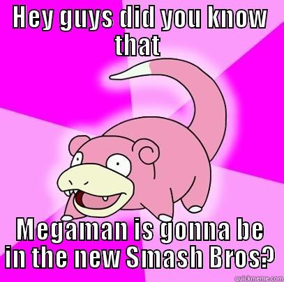 HEY GUYS DID YOU KNOW THAT  MEGAMAN IS GONNA BE IN THE NEW SMASH BROS? Slowpoke