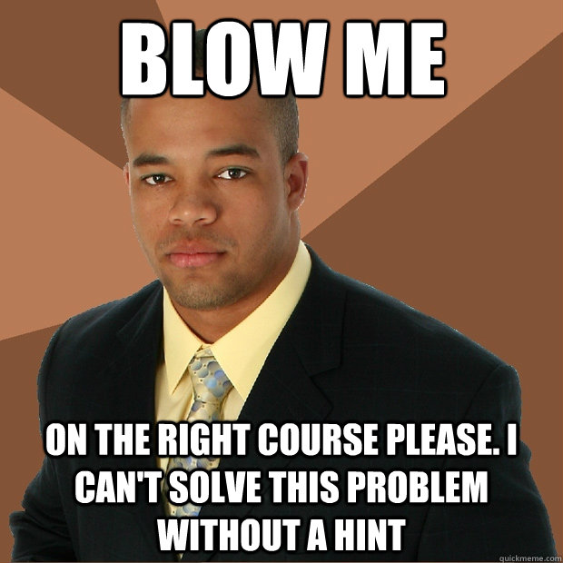 Blow me on the right course please. I can't solve this problem without a hint  Successful Black Man