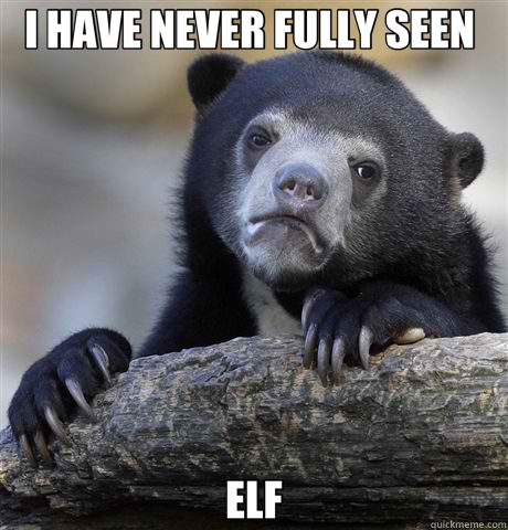 I HAVE NEVER FULLY SEEN  ELF  Confession Bear