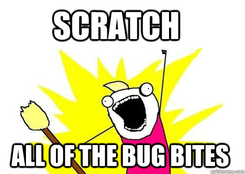 SCRATCH ALL OF THE BUG BITES  