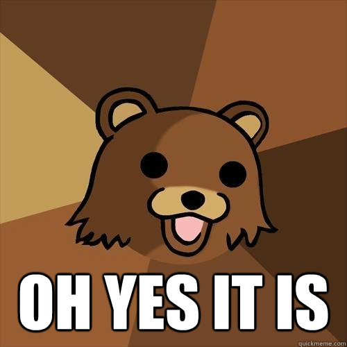  Oh yes it is -  Oh yes it is  Pedobear