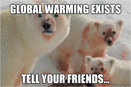 Global Warming Exists Tell your friends...  Bad News Bears