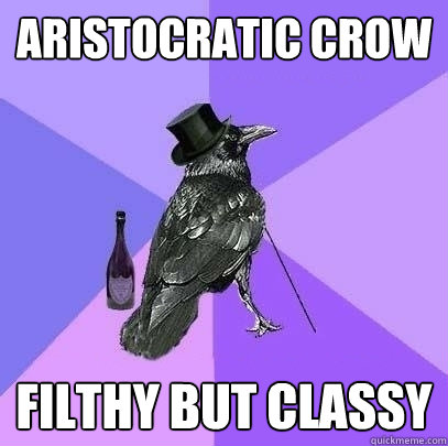 aristocratic crow filthy but classy  Rich Raven