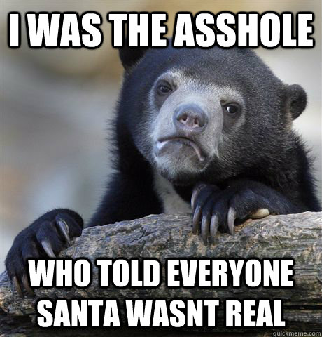 I was the asshole  who told everyone Santa wasnt real  Confession Bear